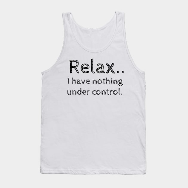 Relax.. I have nothing under control. Tank Top by wanungara